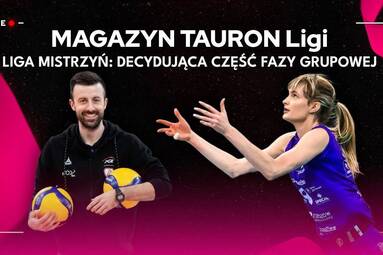 LIGA MISTRZYŃ: Decydująca część fazy grupowej | Magazyn TAURON Ligi